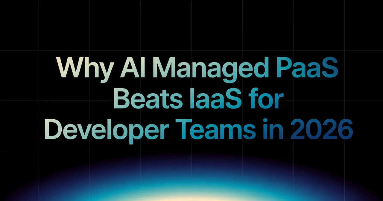 img of Why AI Managed PaaS Beats IaaS for Developer Teams in 2026