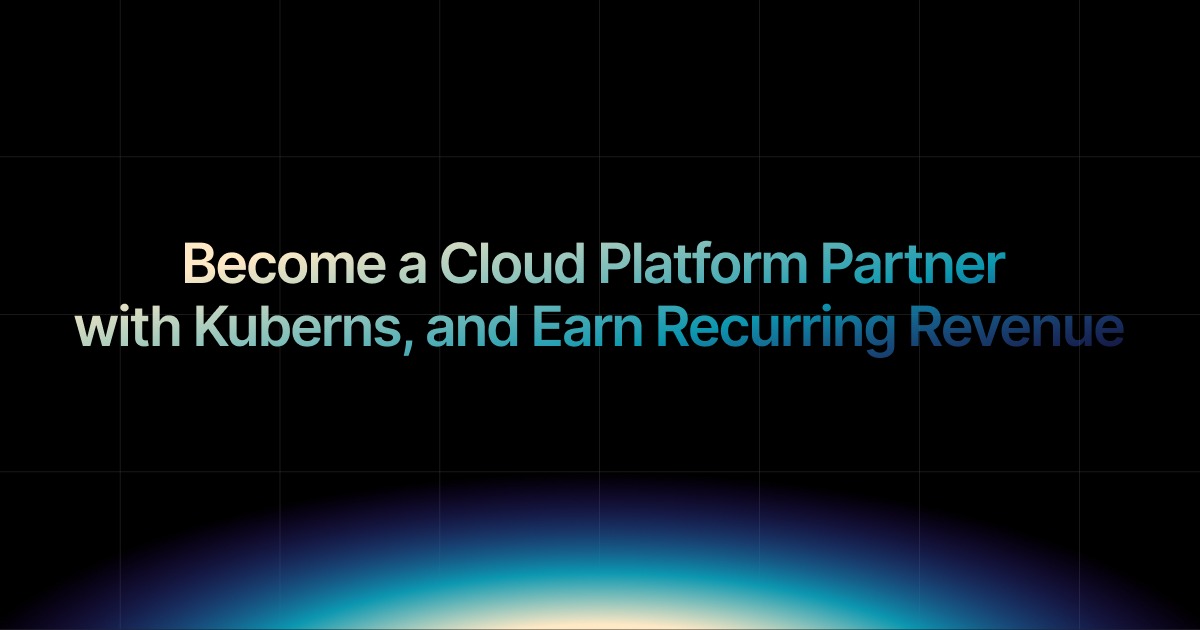 Become a Cloud Platform Partner with Kuberns, and Earn Revenue