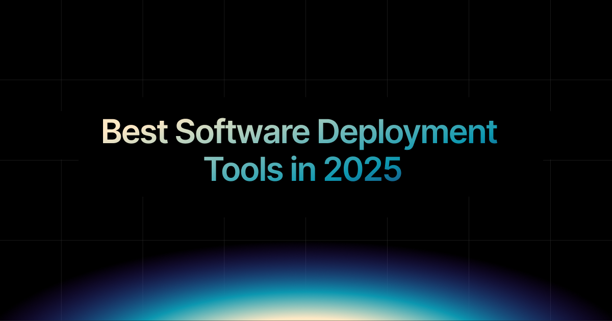 Best Software Deployment Tools in 2025 for Modern Dev Teams