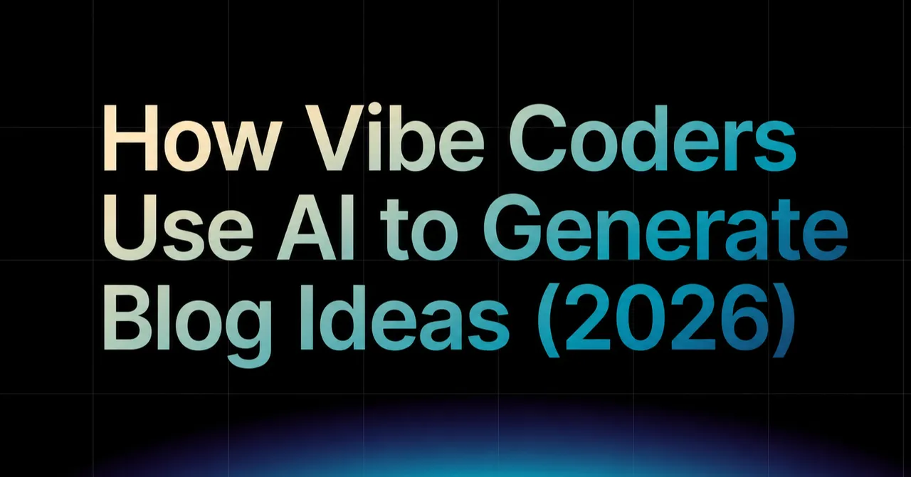 img of How Vibe Coders Use AI to Generate Blog Ideas (2026)