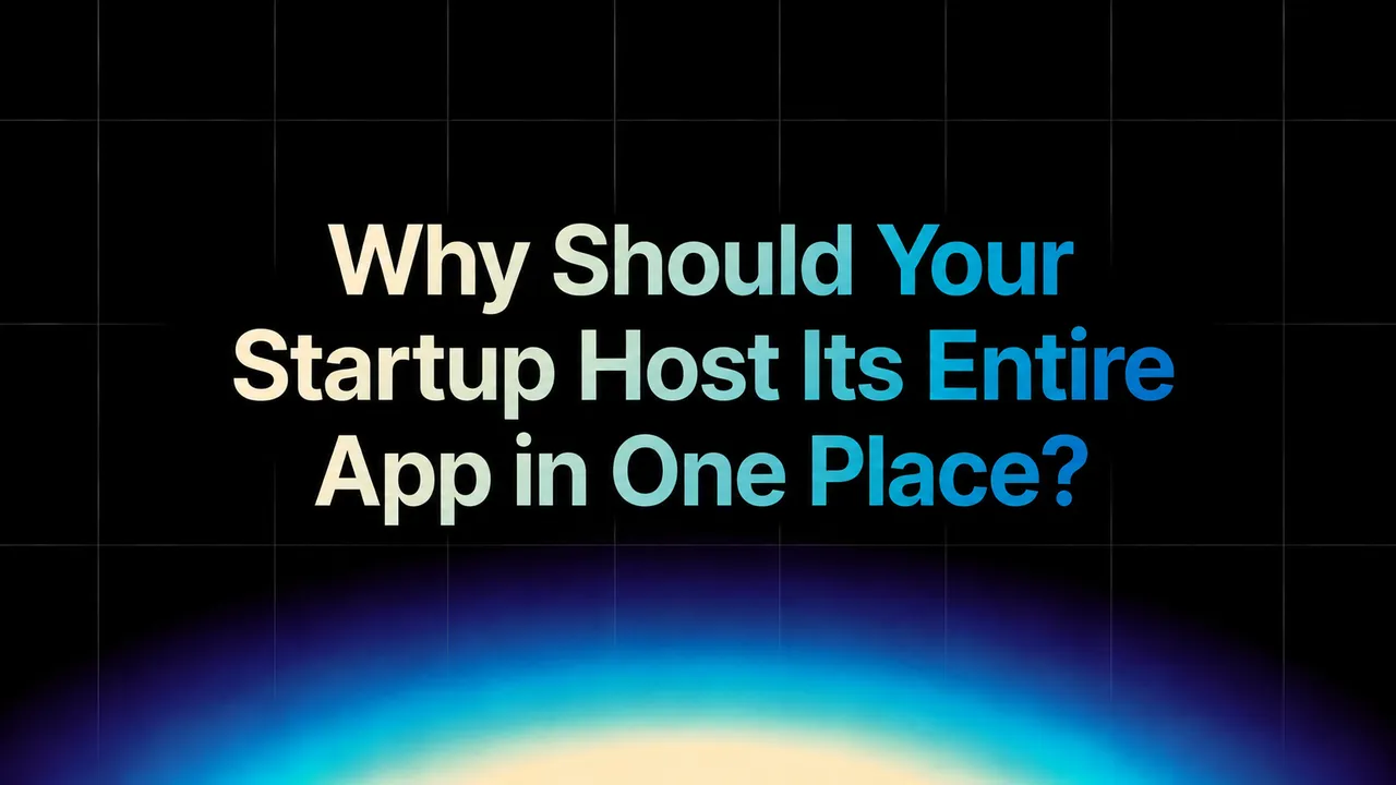 img of Why Should Your Startup Host Its Entire App in One Place?