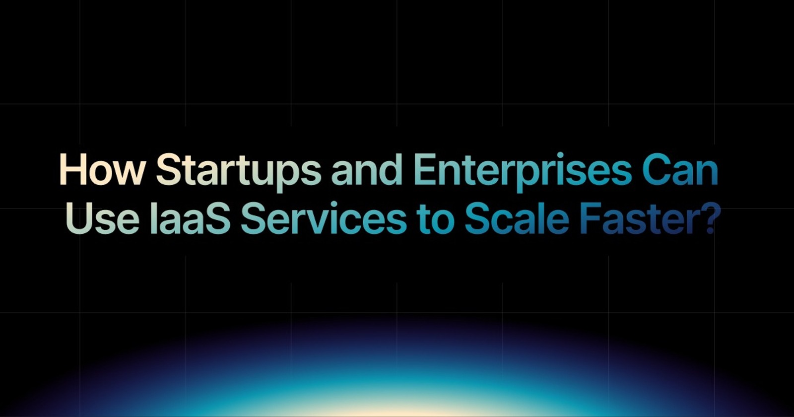img of How Startups and Enterprises Can Use IaaS Services to Scale Faster?