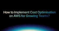 img of How to Implement Cost Optimisation on AWS for Growing Teams?