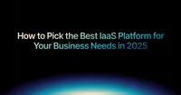 img of How to Pick the Best IaaS Platform for Your Business Needs in 2025