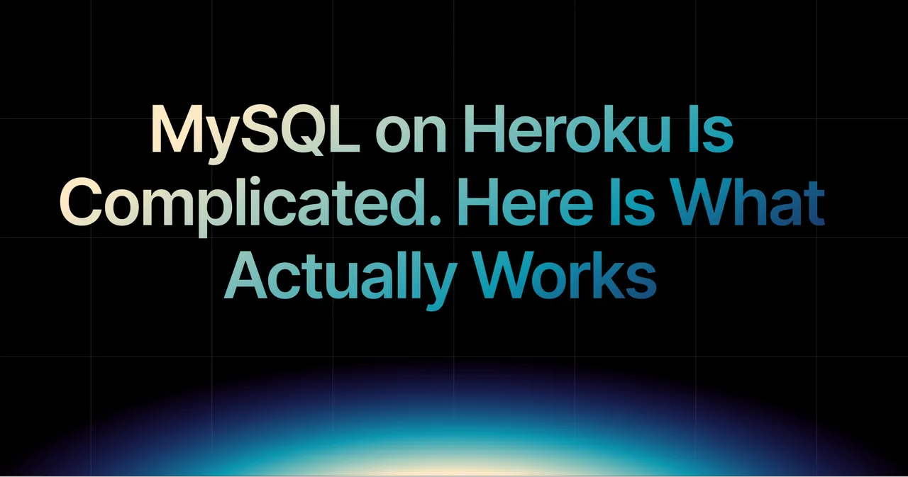 img of MySQL on Heroku Is Complicated. Here Is What Actually Works in 2026
