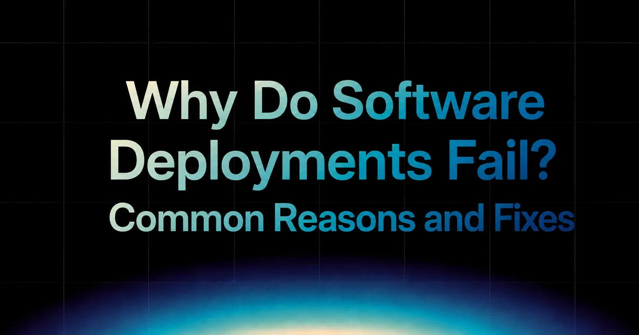 img of Why Do Software Deployments Fail? Common Reasons and Fixes