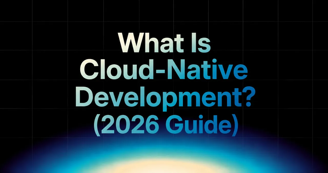 img of What Is Cloud-Native Development? (2026 Guide)
