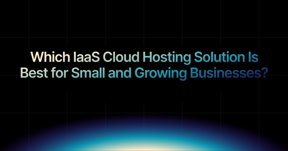 img of Which IaaS Cloud Hosting Solution Is Best for Small and Growing Businesses?