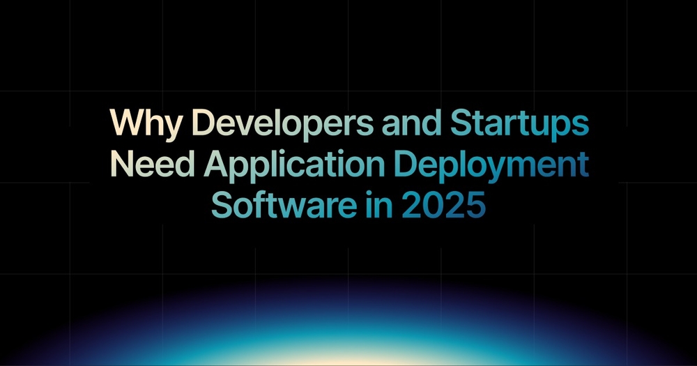 img of Why Developers and Startups Need Application Deployment Software in 2025