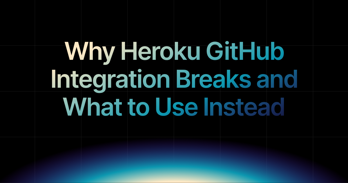 Why Heroku GitHub Integration Breaks and What to Use Instead